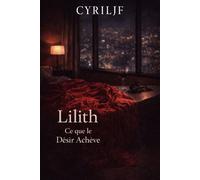 LILITH ce que le désir achève un thriller psychologique de séduction et de manipulation - CYRILJF - Auto-Édition - ebook (ePub) - Livre