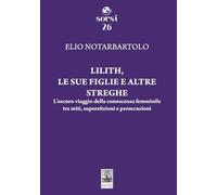 Lilith, le sue figlie e altre streghe. L'oscuro viaggio della conoscenza femminile tra miti, superstizioni e persecuzioni