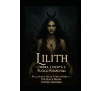 Lilith: Ombra, Libertà e Fuoco Femminile Saggio sull’Archetipo della Ribelle Sacra