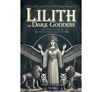Lilith The Dark Goddess: Unveil Secret Esoteric Witchcraft Grimoire, With Meditations, Rituals And Rites To Unleash Your Inner Power