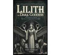 Lilith The Dark Goddess: Unveil Secret Esoteric Witchcraft Grimoire, With Meditations, Rituals And Rites To Unleash Your Inner Power