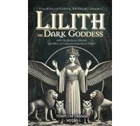 Lilith the Dark Goddess: Unveil Secret Esoteric Witchcraft Grimoire, with Meditations, Rituals and Rites to Unleash Your Inner Power