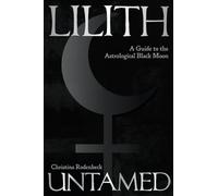Lilith Untamed: A Guide to the Astrological Black Moon