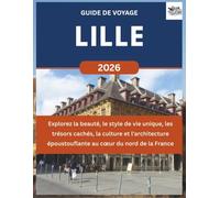 LILLE GUIDE DE VOYAGE 2026: Explorez la beauté, le style de vie unique, les trésors cachés, la culture et l'architecture époustouflante au cœur du nord de la France.