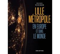 Lille Métropole en Europe et dans le monde - Présences, ouvertures et influences Michel Foucher (Auteur)