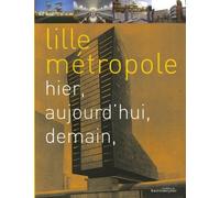 Lille métropole: Hier, aujourd'hui, demain