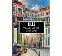 LILLE TRAVEL GUIDE 2025-2026: Essential Insights for Every Explorer