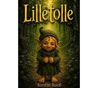 Lilletolle: Eine zauberhafte Geschichte über Mut, Freundschaft und den größten Schatz von allen
