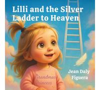 Lilli and the Silver Ladder to Heaven: A Comforting Tale About Family, Angels, and Forever Love