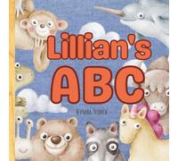 Lillian’s ABC: Personalized Animal Alphabet With Positive Traits & Your Child’s Name on Every Page: A keepsake alphabet adventure for toddlers & preschoolers (to age 6)