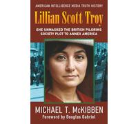 Lillian Scott Troy: She Unmasked the British Pilgrims Society Plot to Annex America