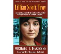Lillian Scott Troy: She Unmasked the British Pilgrims Society Plot to Annex America