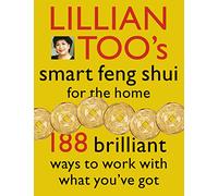 Lillian Too's Smart Feng Shui for the Home: 188 Brilliant Ways to Work With What You'Ve Got