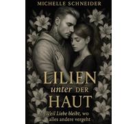 Lillien unter der Haut: weil Liebe bleibt, wo alles andere vergeht