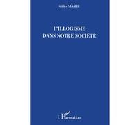 L'illogisme dans notre société Gilles Marie (Auteur)