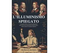 L'illuminismo Spiegato: Una guida chiara e narrativa alle grandi menti che hanno plasmato la democrazia, i diritti umani e il mondo moderno