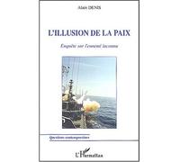 L'illusion de la paix Enquête sur l'ennemi inconnu - Alain Denis - L'harmattan - broché - Etude