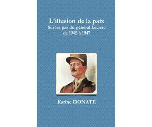 L'illusion de la paix, sur les pas du général Leclerc de 1945 à1947