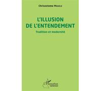 L'illusion de l'entendement Tradition et modernité - Chrisostome Mouele - L'harmattan - broché - Essai