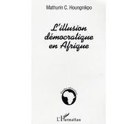 L'illusion démocratique en Afrique - Mathurin C. Houngnikpo - L'harmattan - broché - Essai
