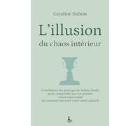 L'illusion du chaos intérieur: 7 révélations des principes de Sydney Banks pour comprendre que vos pensées créent votre réalité (et comment retrouver votre calme naturel)