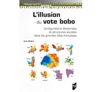 L'illusion Du Vote Bobo - Configuration Électorales Et Structures Sociales Dans Les Grandes Villes Françaises