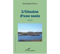L'illusion d'une oasis Roman - Dominique Eclercy - L'harmattan - broché - Roman