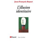 L'Illusion identitaire - Jean-François Bayart - Fayard - broché - Essai