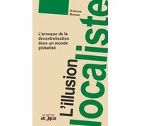L'illusion localiste L'arnaque de la décentralisation - Aurélien Bernier - Utopia - broché - Essai