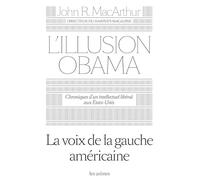 L'illusion Obama Chroniques d'un éditorialiste libéral - John R. MacArthur - Les Arenes Eds - broché - Essai