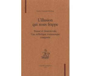 L'illusion qui nous frappe: Proust et Dostoïevski : une esthétique romanesque comparée