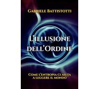 L'illusione dell'ordine: Come l’entropia ci aiuta a leggere il mondo