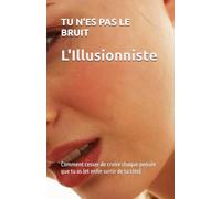 L'Illusionniste: TU N'ES PAS LE BRUIT : Comment cesser de croire chaque pensée que tu as (et enfin sortir de ta tête)
