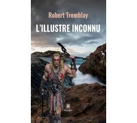 L'Illustre Inconnu - Robert Tremblay - Le Lys Bleu - broché - Roman