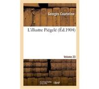 L'illustre Piégelé. Volume 23 Georges Courteline (Auteur)