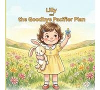 Lilly and the Goodbye Pacifier Plan: The book that makes your child WANT to move on from pacifier with ease and a gentle guide for parents!