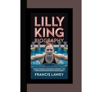 LILLY KING BIOGRAPHY: Courage, Confidence, and the Spirit of a Champion - How Passion and Determination Built an Olympic Legend