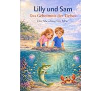 Lilly und Sam Das Geheimnis der Tiefsee Ein Abenteuer im Meer: Eine fantasievolle Geschichte über Mut, Freundschaft und die Kraft, niemals aufzugeben. Ein Vorlesebuch für Kinder ab 4-8 Jahre.