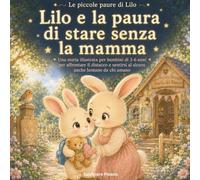 Lilo e la paura di stare senza la mamma: Una storia illustrata per bambini di 3-6 anni per affrontare il distacco e sentirsi al sicuro anche lontano da chi amano