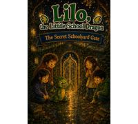 Lilo, the Little School Dragon - Book 5: The Secret Schoolyard Gate: An early reader adventure about curiosity, boundaries, and safe paths