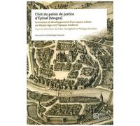 L'îlot Du Palais De Justice D'epinal (Vosges) - Formation Et Développement D'un Espace Urbain Au Moyen Age Et À L'époque Moderne