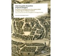 L'îlot Du Palais De Justice D'epinal (Vosges) - Formation Et Développement D'un Espace Urbain Au Moyen Age Et À L'époque Moderne