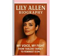 LILY ALLEN-BIOGRAPHY: MY VOICE, MY FIGHT-FROM TABLOID TARGET TO FEMINIST ICON