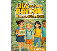 Lily and the Bridge That Couldn’t Hold: A Fun & Educational Engineering Adventure for Curious Kids Ages 6-11