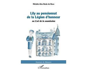 Lily au pensionnat de la Légion d’honneur Ou L’art de la soumission - Michèle-Alex Reste De Roca - L'harmattan - broché - Roman