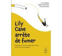 Lily Cane arrête de fumer - Comprendre ce qui se passe dans notre cerveau pour en finir avec la ciga Choi Mikyung (Auteur), Bénédicte Des Mazery (Auteur), Marine des Mazery (Illustration)
