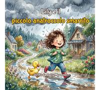 Lily e il piccolo anatroccolo smarrito: Un libro illustrato per bambini sulla gentilezza, l'amicizia e il coraggio