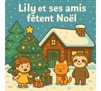 Lily et ses amis fêtent Noël: Une douce histoire de Noël sur l’amitié et le partage - Livre pour enfants 3 à 7 ans