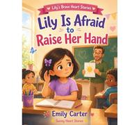 Lily Is Afraid to Raise Her Hand: A Gentle Story About Speaking in Class, Trusting Your Quiet Voice, and Learning That One Small Answer Can Be Brave