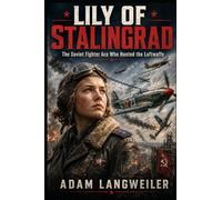 LILY OF STALINGRAD: The Soviet Fighter Ace Who Hunted the Luftwaffe and Vanished in the Sky